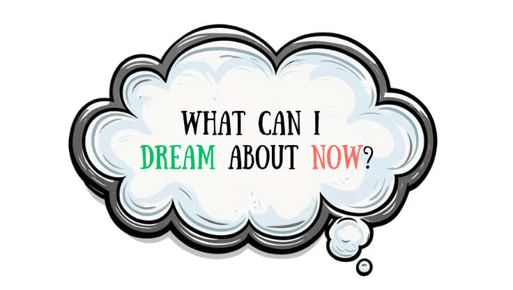 cartoon thought bubble asking What can I dream about now?