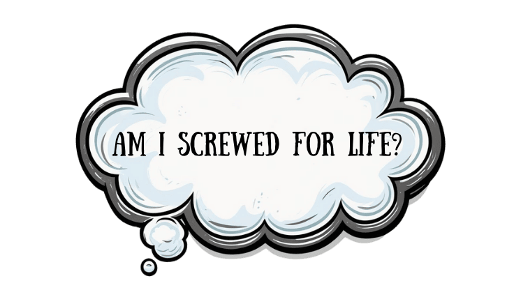 cartoon thought bubble asking am I screwed for life?